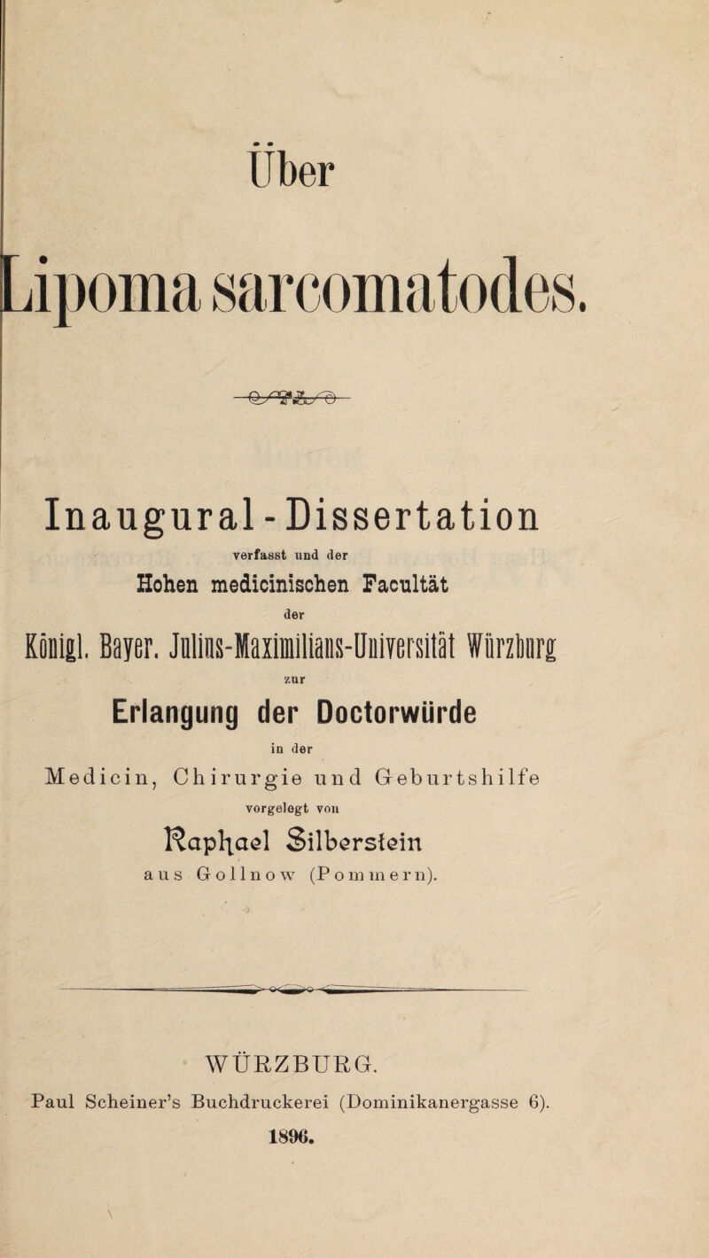 über Inangural - Dissertation verfasst und der Hohen medicinischen Facnltät der Köoiil. Bayer. Julins-Maximilians-Universität Wiirzburi zur Erlangung der Doctorwürde in der Medicin, Chirurgie und Geburtshilfe vorgelegt von Raphael Silberstein aus Gollnow (Pommern). WURZBURG. Paul Scheiner’s Buchdruckerei (Dominikanergasse 6). 1896.