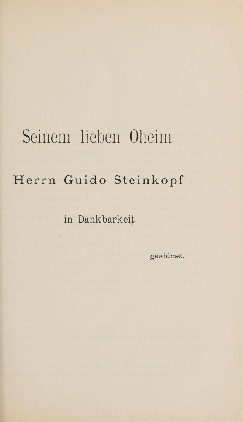 Seinem lieben Oheim Herrn Guido Steinkopf in Dankbarkeit gewidmet.