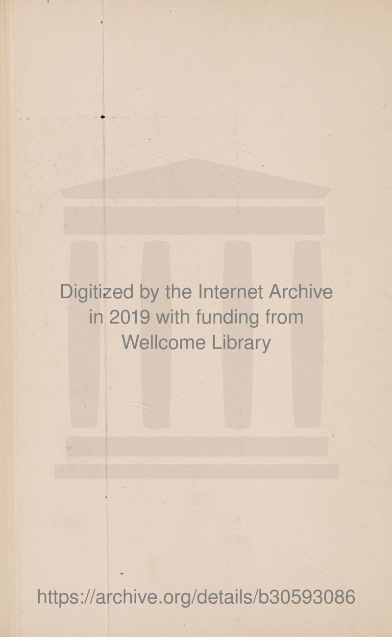 Digitized by the Internet Archive in 2019 with funding from Wellcome Library * https://archive.org/details/b30593086