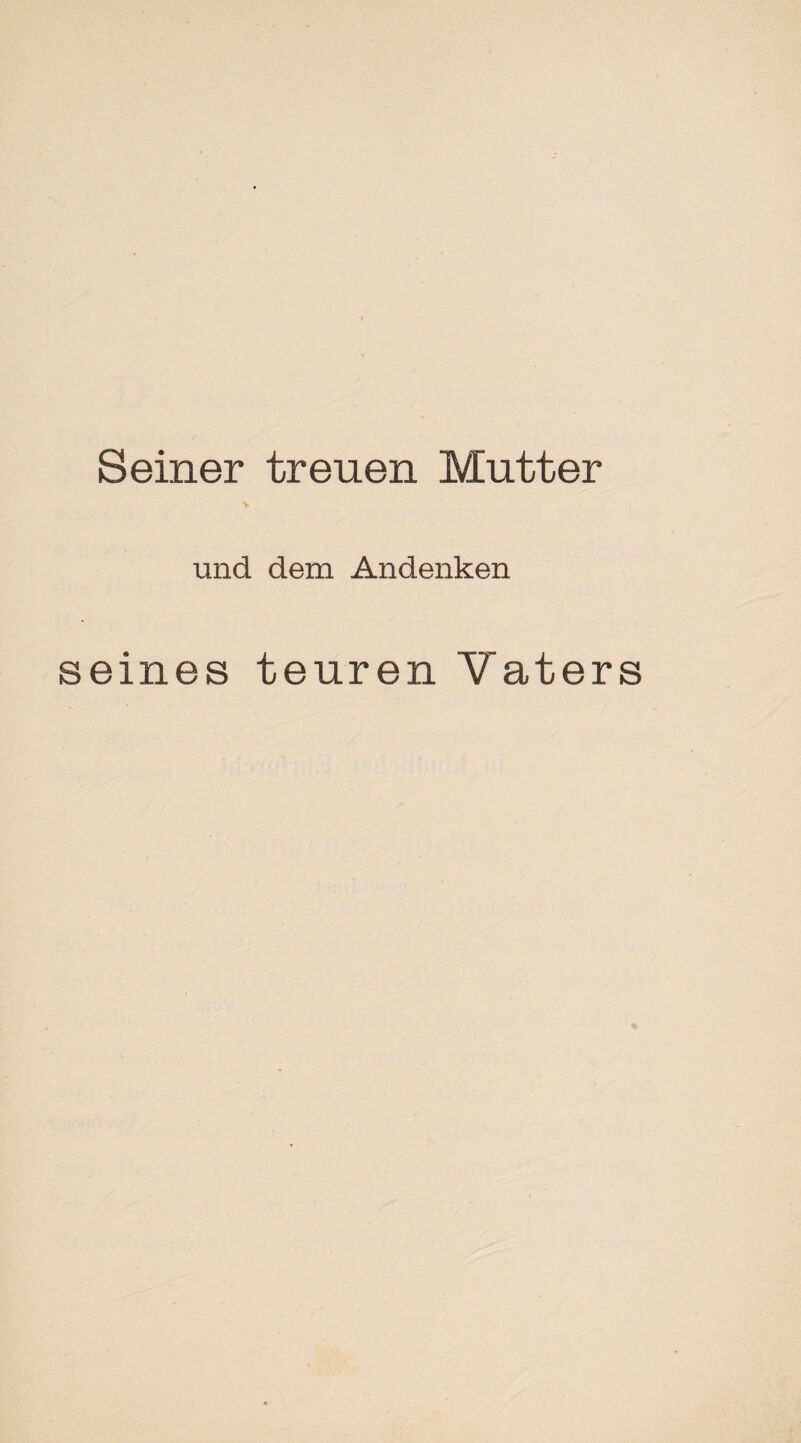 Seiner treuen Mutter und dem Andenken seines teuren Vaters