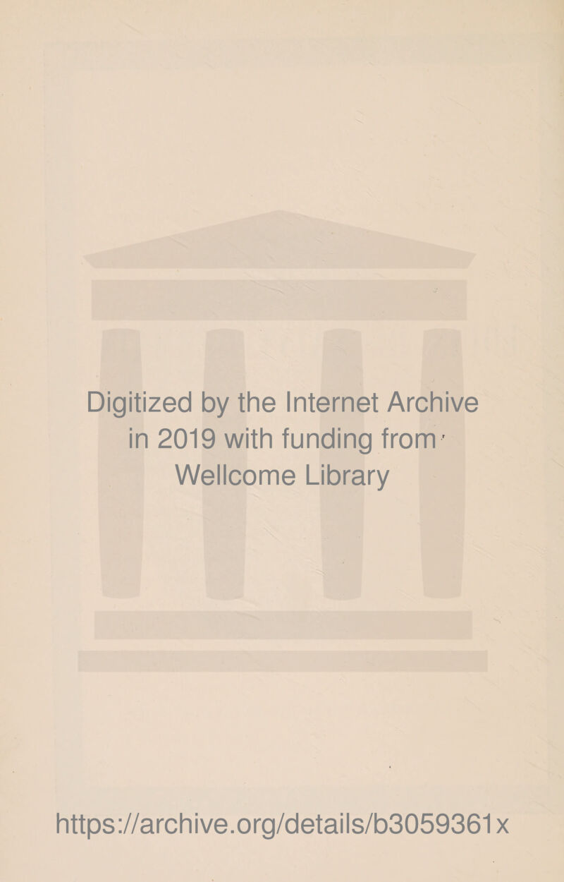 Digitized by the Internet Archive in 2019 with funding fronr Wellcome Library https://archive.org/details/b3059361x