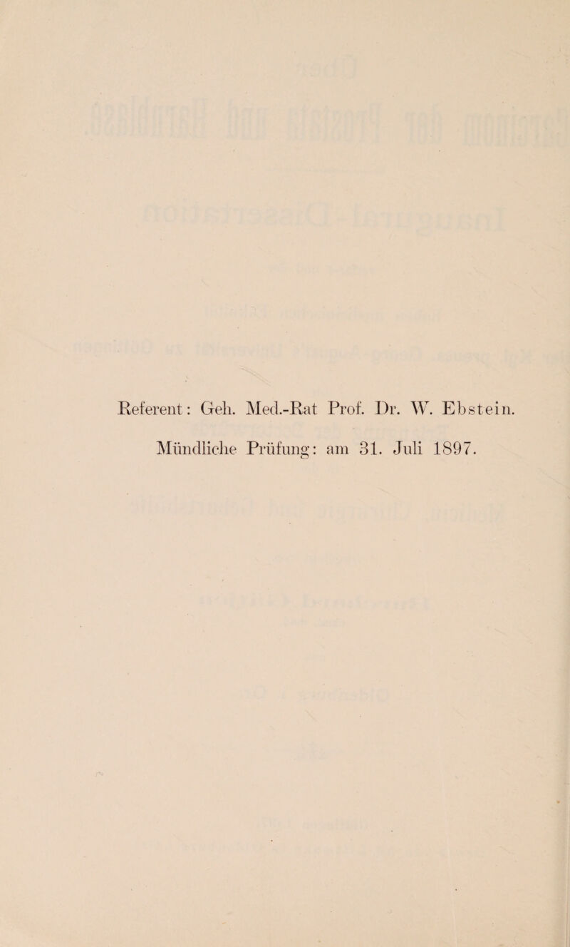 Referent: Geh. Med.-Rat Prof. Dr. W. Ebstein. Mündliche Prüfung: am 31. Juli 1897.