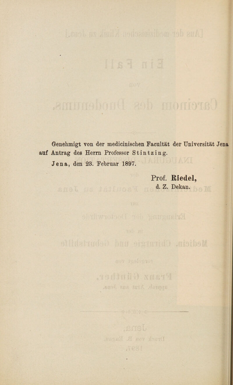Genehmigt von der medicinischen Facultät der Universität Jena auf Antrag des Herrn Professor Stintzing. Jena, den 23. Februar 1897. Prof. Riedel, d. Z. Dekan.