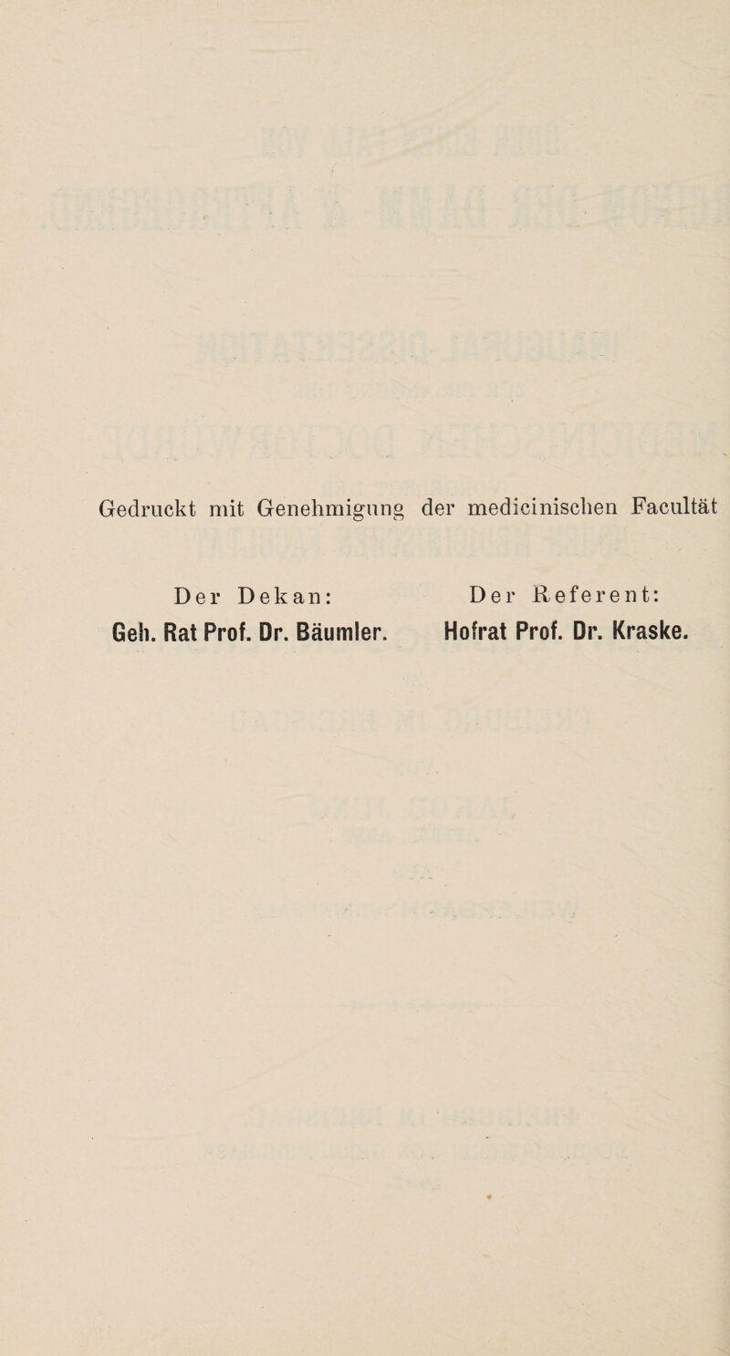Gedruckt mit Genehmigung der medicinischen Facultät Der Dekan: GeSi. Rat Prof. Dr. Bäumler. Der Referent: Hofrat Prof. Dr. Kraske.