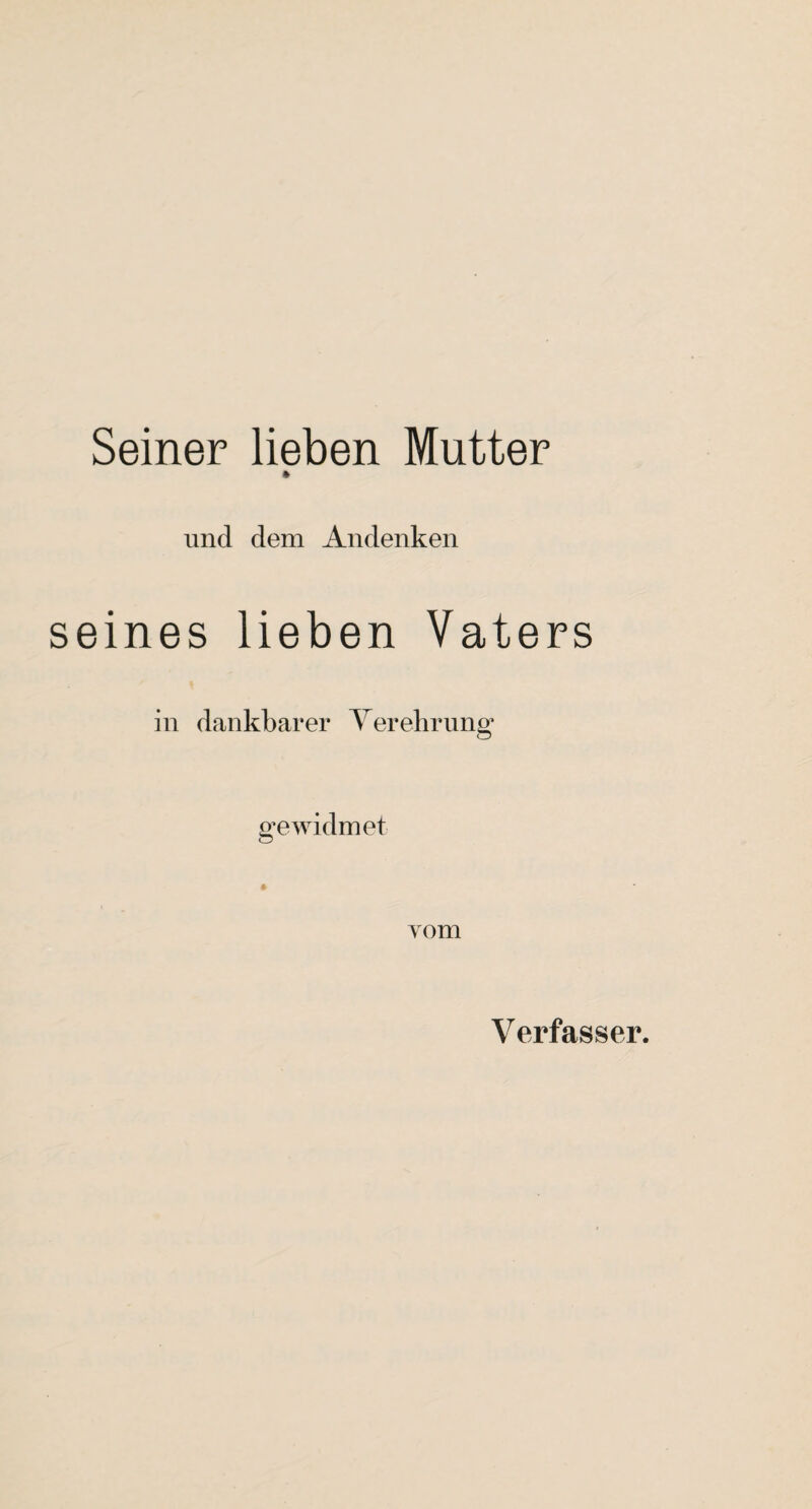 Seiner lieben Mutter * und dem Andenken seines lieben Vaters in dankbarer Verehrung“ gewidmet * Tom Verfasser.