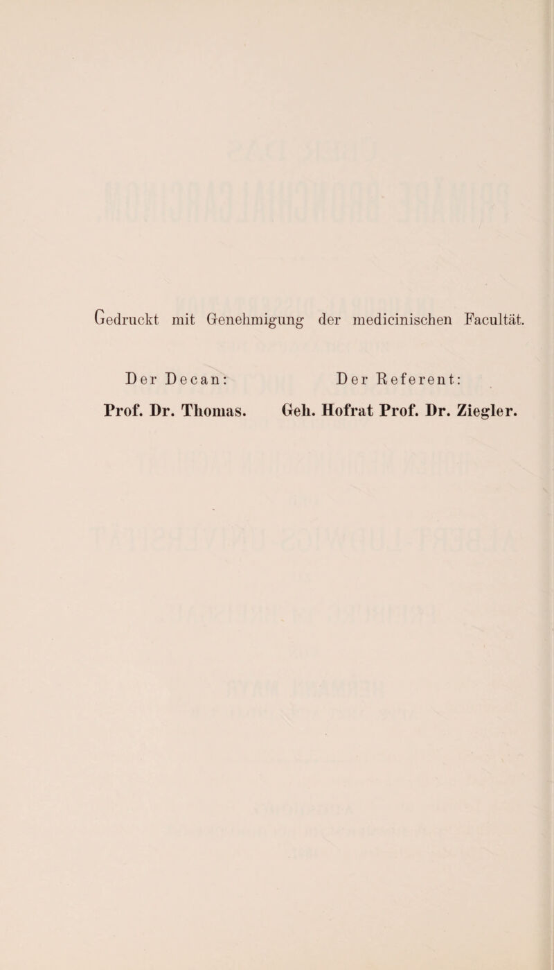 Gedruckt mit Genehmigung der medicinischen Facultät. Der Decan: Prof. Dr. Thomas. Der Referent: Dell. Hofrat Prof. Dr. Ziegler.