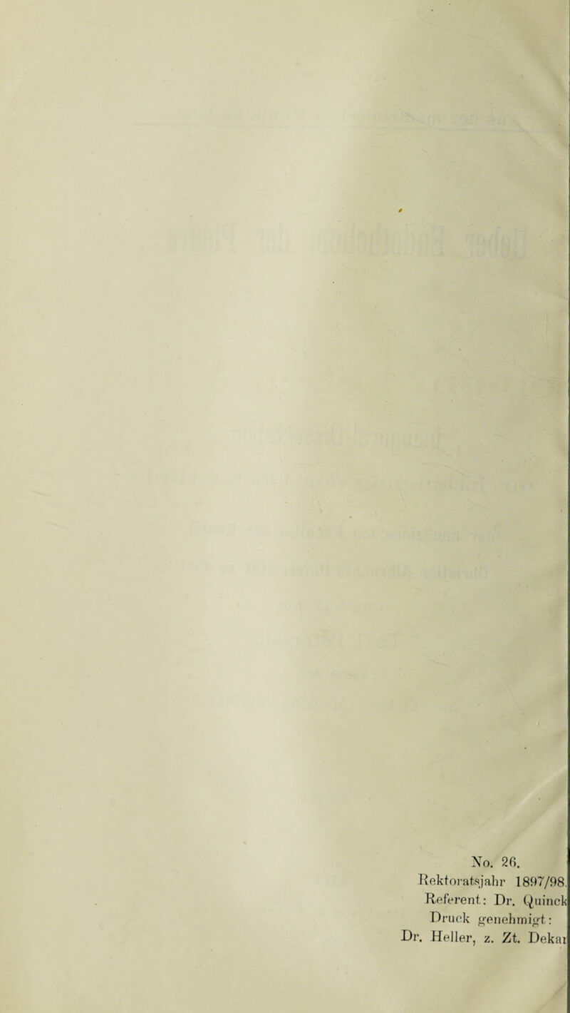 4 No. 26. Rektoratsjahr 1897/98. Referent: Dr. Quinck Druck genehmigt: Dr. Heller, z. Zt. Dekai