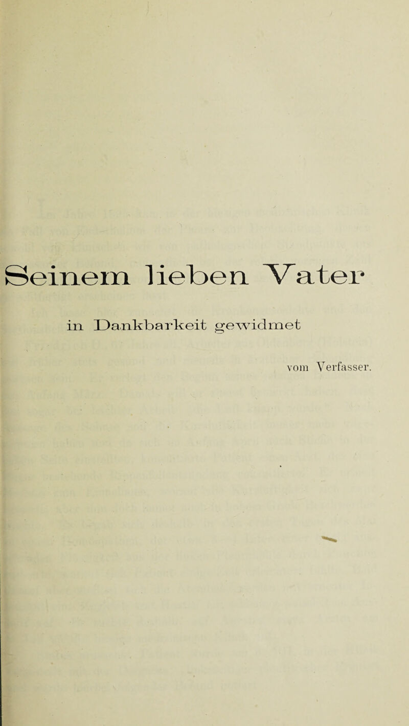 Seinem lieben Vater in Dankbarkeit gewidmet vom Verfasser.