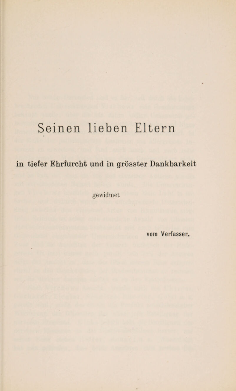 Seinen lieben Eltern tiefer Ehrfurcht und in grösster Dankbarkeit gewidmet vom Verfasser.