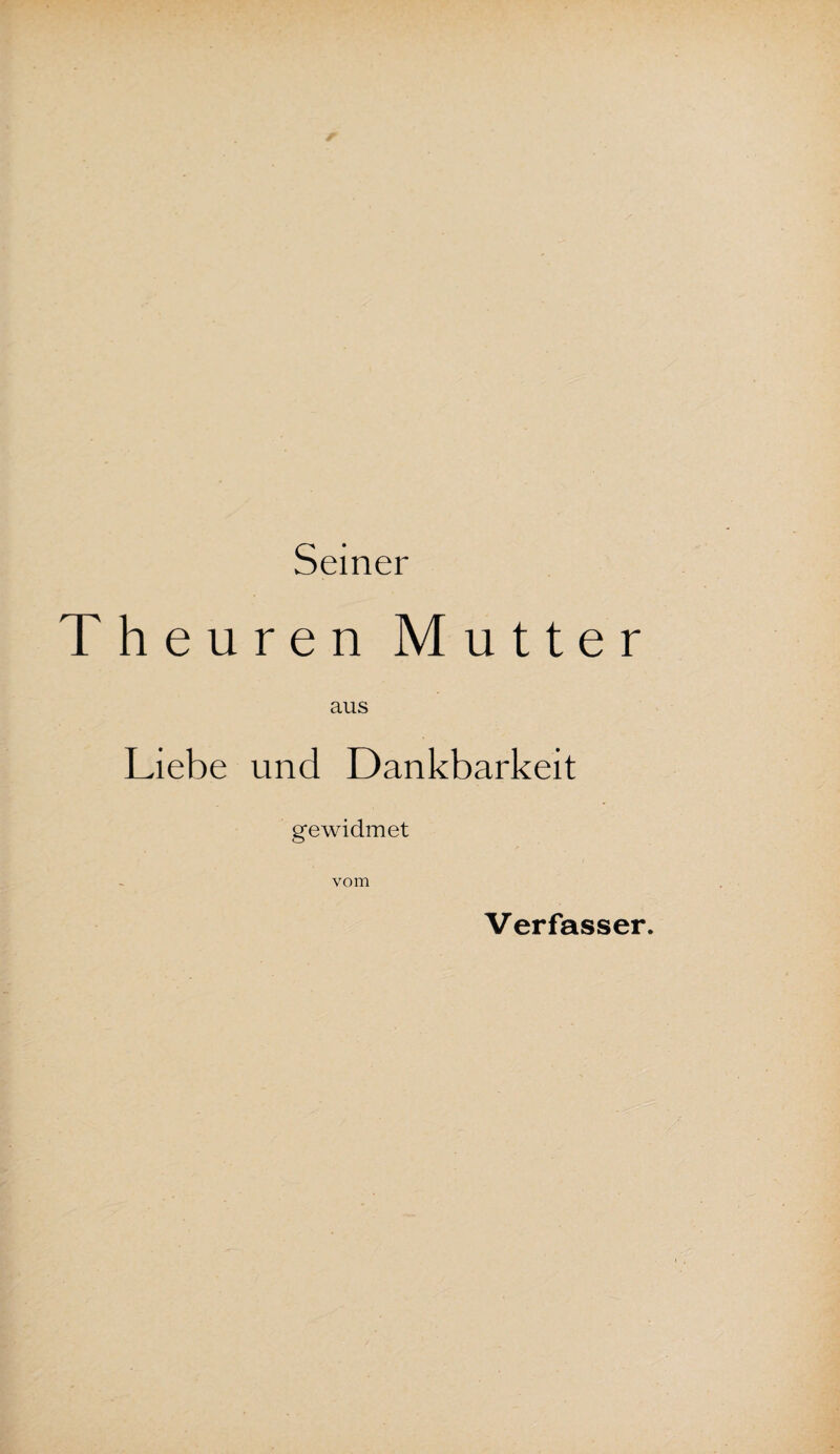 Seiner heuren Mutter aus Liebe und Dankbarkeit gewidmet vom Verfasser.