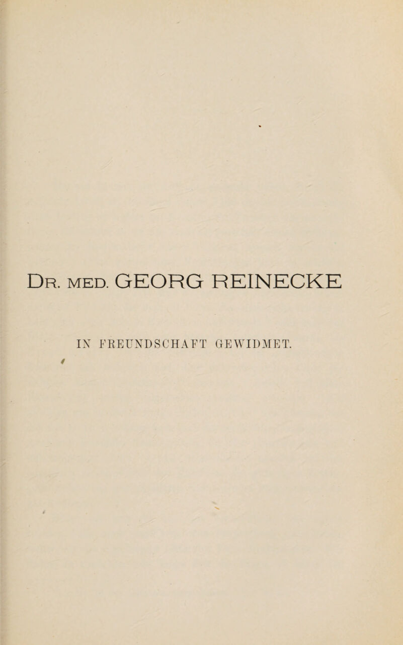 Dr. med. GEORG REINECKE IX FREUNDSCHAFT GEWIDMET. /