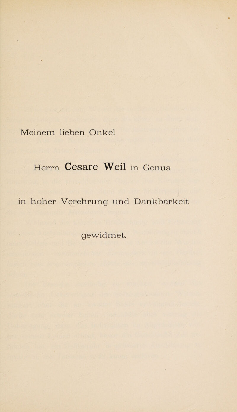 Meinem lieben Onkel Herrn Cesare Weil in Genua in hoher Verehrung und Dankbarkeit gewidmet.