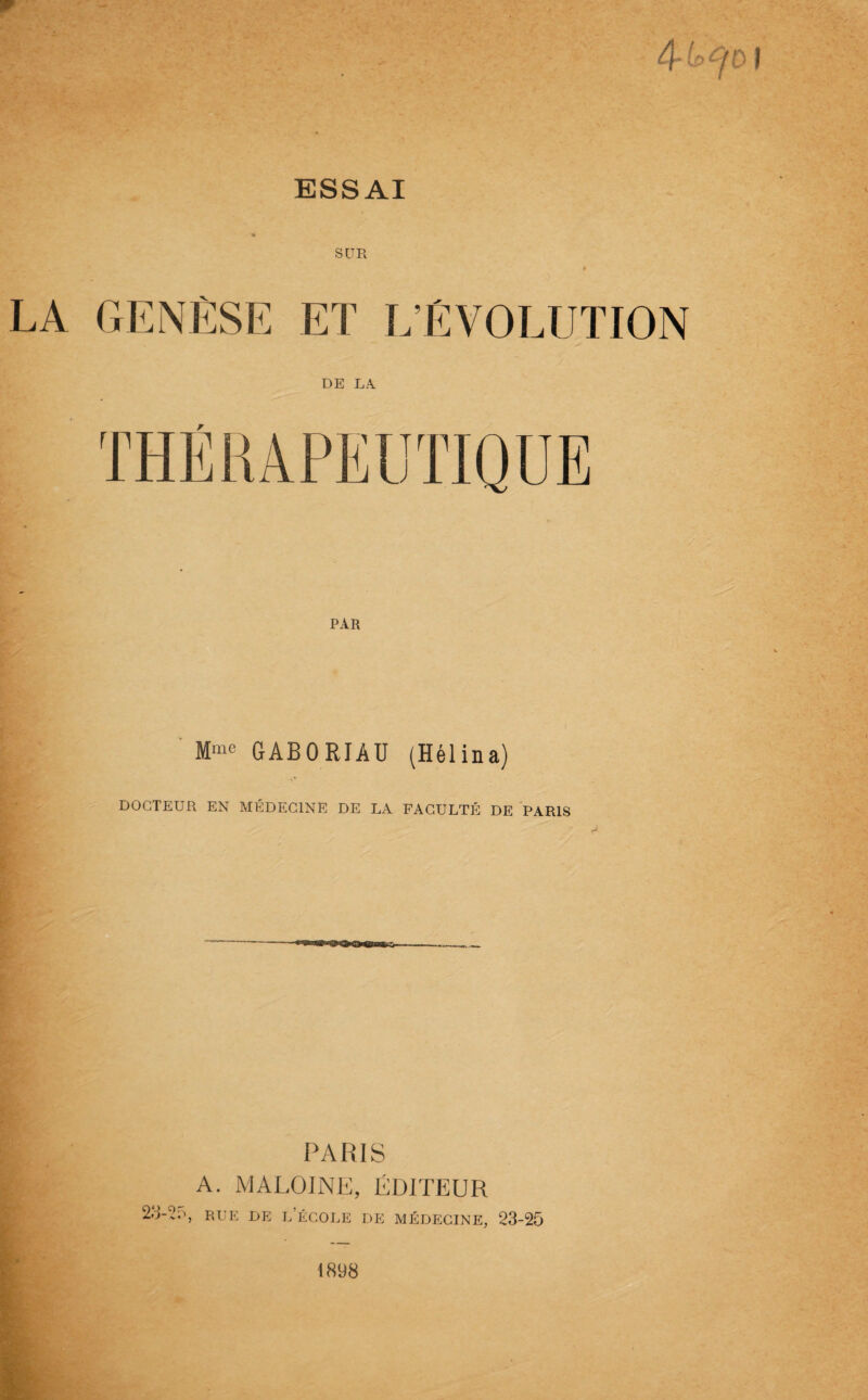 SUR » LA GENÈSE ET L’ÉVOLUTION DE LA. PAR Mme GABORIÀU (Hélina) DOCTEUR EN MÉDECINE DE LA FACULTÉ DE PARIS PARIS A. MALOINE, ÉDITEUR rue de l’école de médecine. 23-25 1898