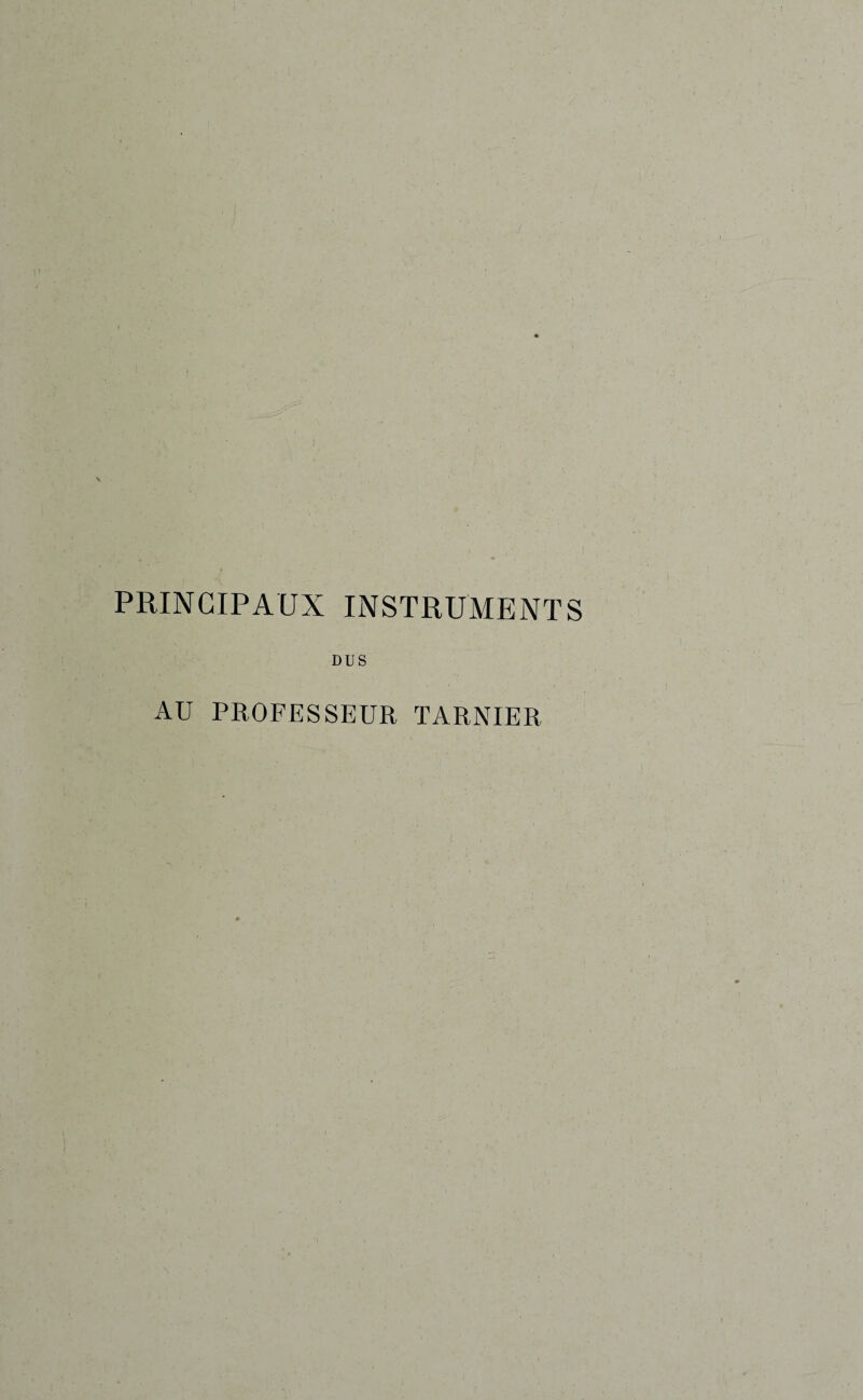 PRINCIPAUX INSTRUMENTS DUS AU PROFESSEUR TARNIER