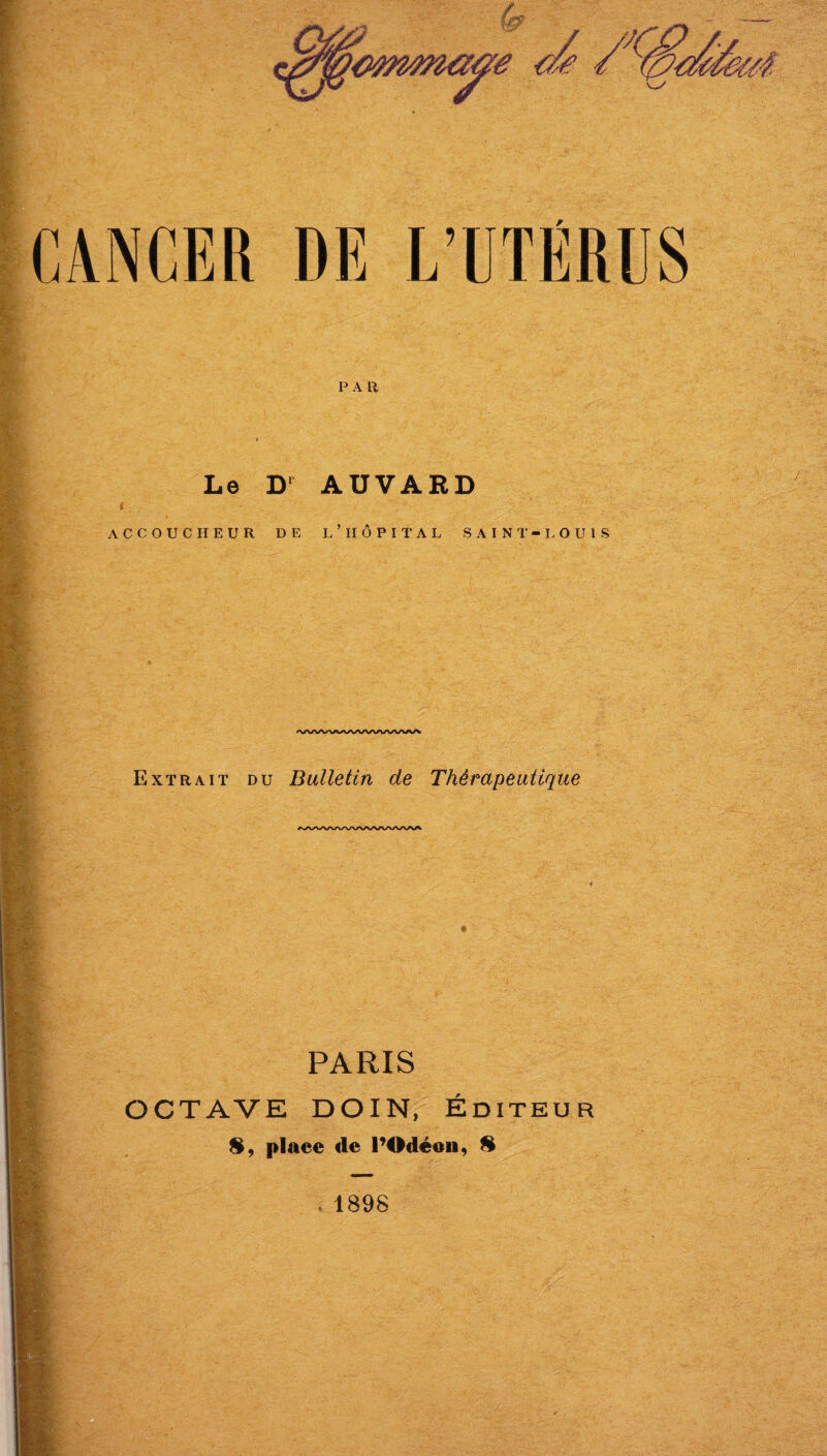 emmaae PAR L© Dl AUVARD ♦. - ACCOUCHEUR DE l’iIOPITAL SAINT-LOUIS $ & |p W£-. Extrait du Bulletin de Thdrapeutique PARIS OCTAVE DOIN, Editeur $, place <le 1’Odeon, § 1898