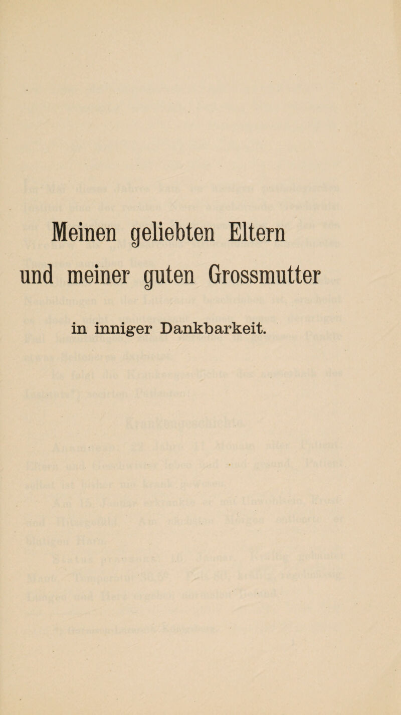 Meinen geliebten Eltern und meiner guten Grossmutter in inniger Dankbarkeit.