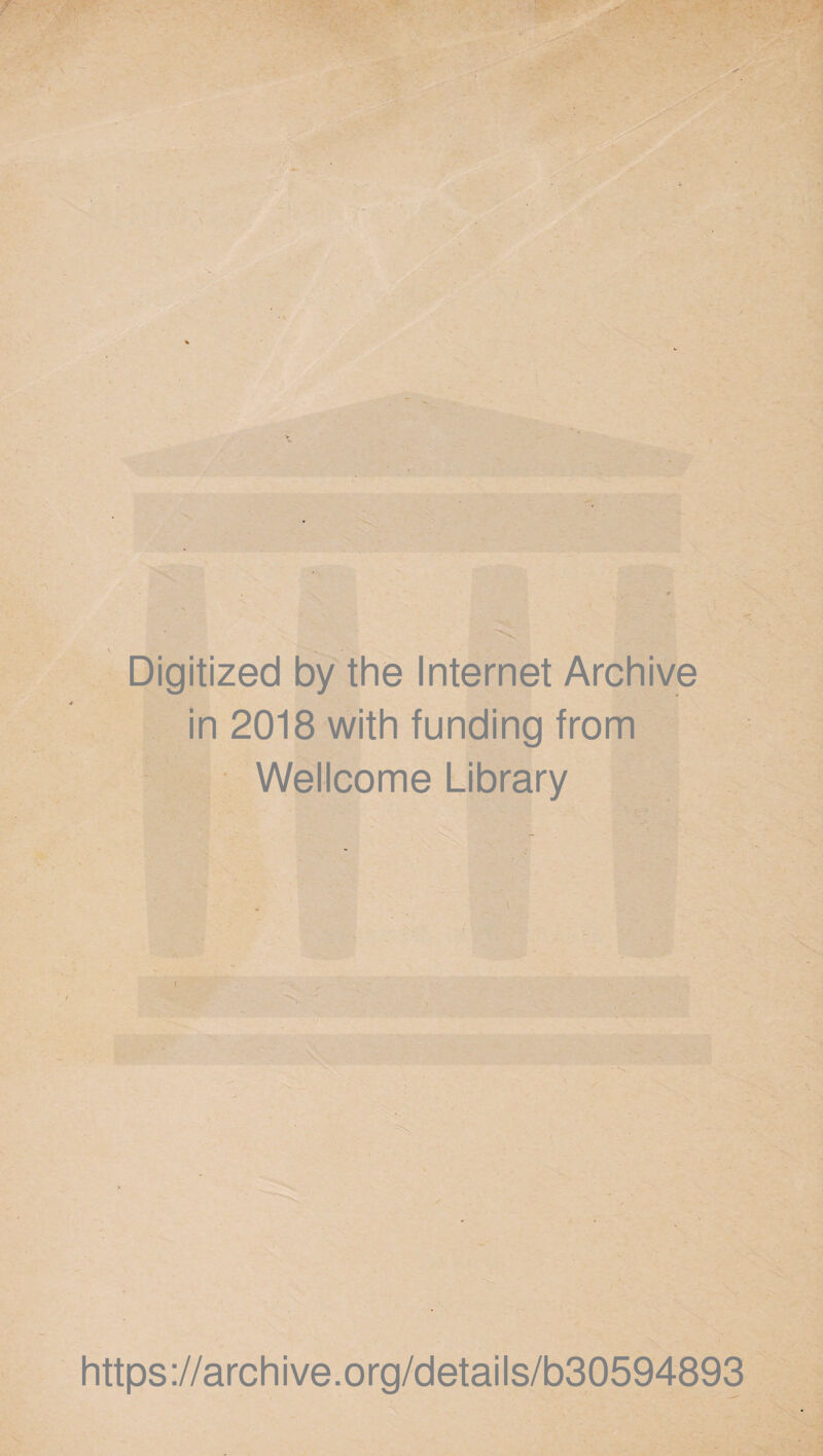 / ■ Digitized by the Internet Archive in 2018 with funding from Wellcome Library 5 • ^ https://archive.org/details/b30594893