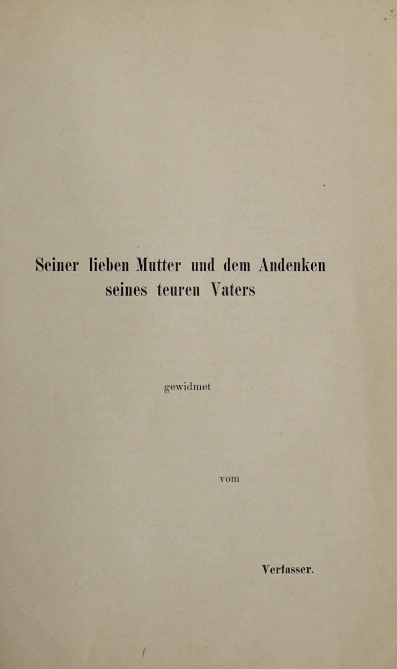 Seiner lieben Mutter und dem Andenken seines teuren Vaters gewidmet vom Verfasser.