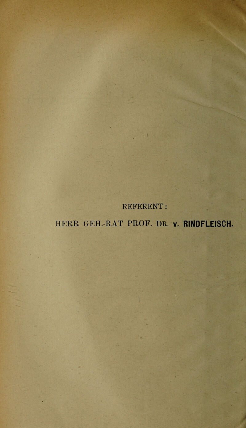 REFERENT: HERR GEH.-RAT PROF. DR . v. RINDFLEISCH.