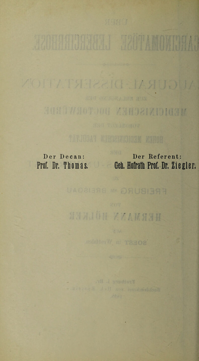 Der Decan: Prof, Dr. Thomas. Der Referent: Gel, Hofratl Prof. Dr. Ziegler.