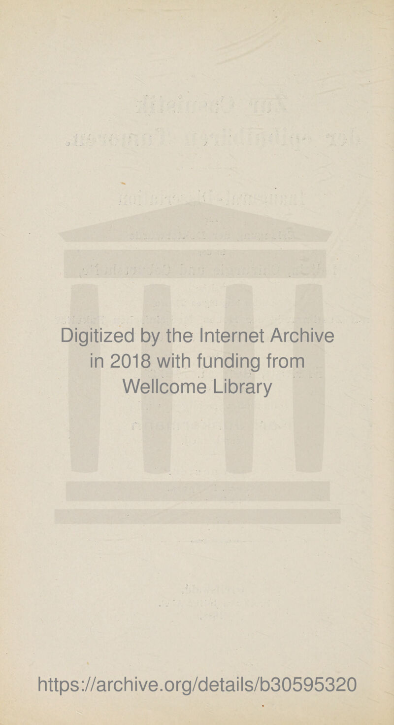 Digitized by the Internet Archive in 2018 with funding from i . ' Wellcome Library https://archive.org/details/b30595320