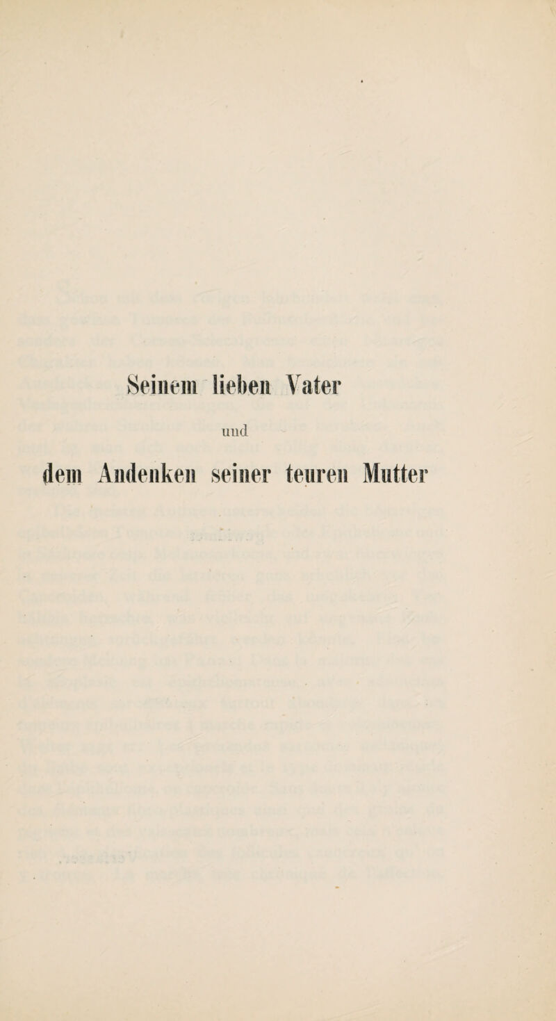 Seinem liehen Vater und dem Andenken seiner teuren Mutter