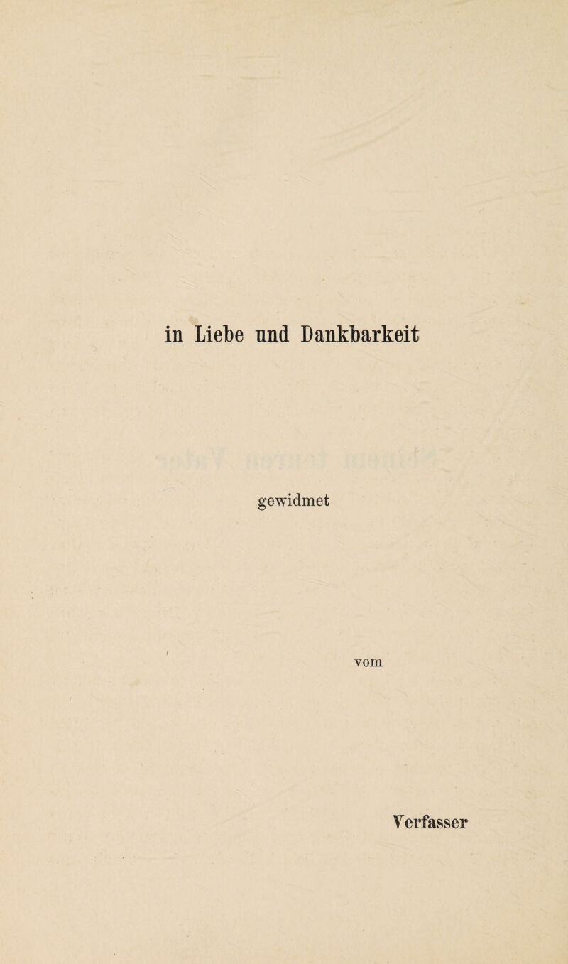 in Liebe und Dankbarkeit gewidmet vom Verfasser