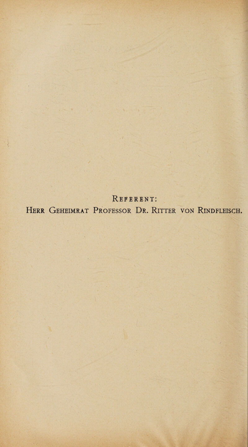 Referent: Herr Geheimrat Professor Dr. Ritter von Rindfleisch.