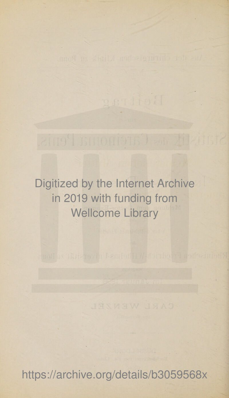 Digitized by the Internet Archive in 2019 with funding from Wellcome Library https ://arch i ve. org/detai I s/b3059568x