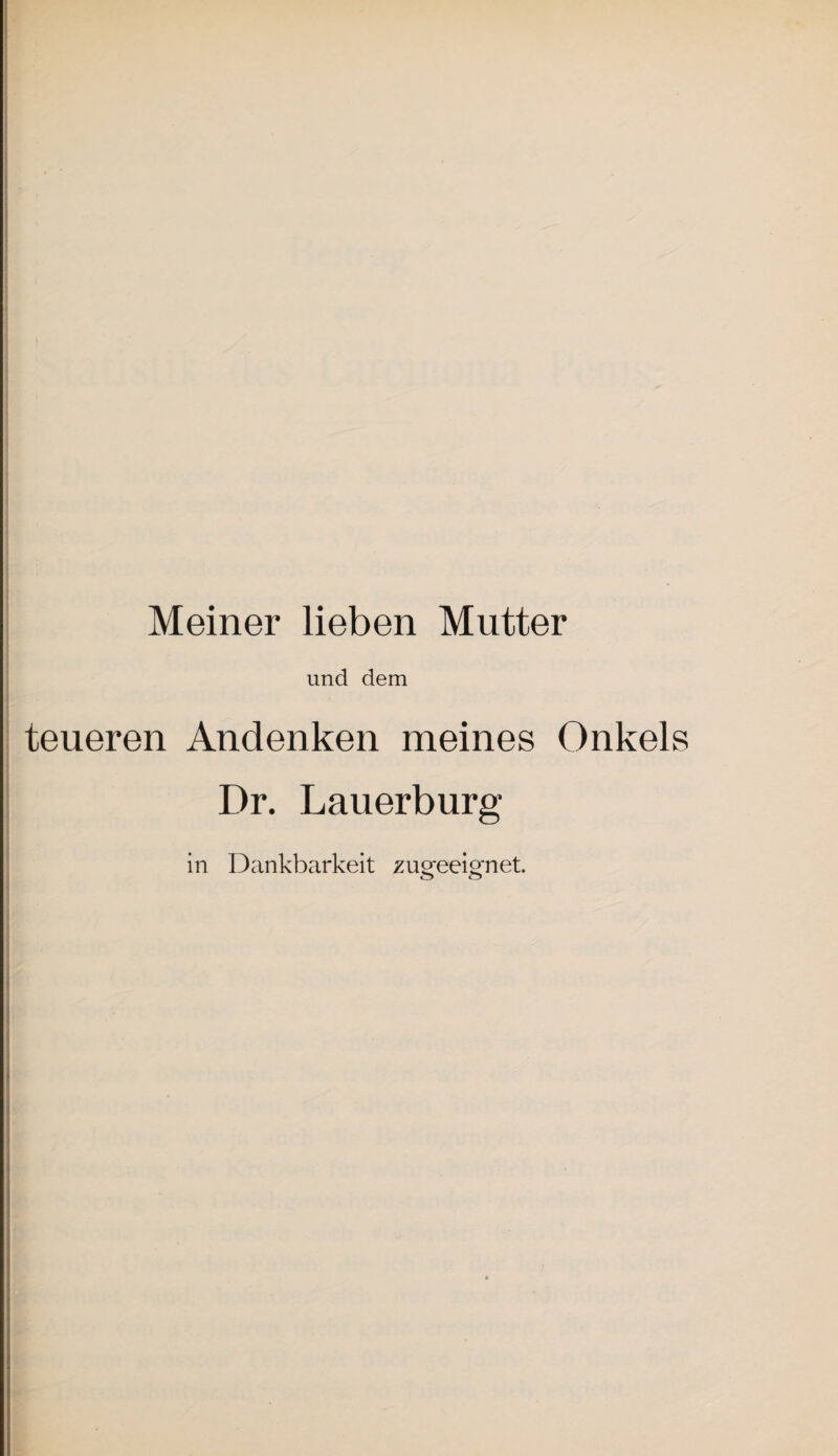 Meiner lieben Mutter und dem teueren Andenken meines Onkels Dr. Lauerburg in Dankbarkeit zueeeignet