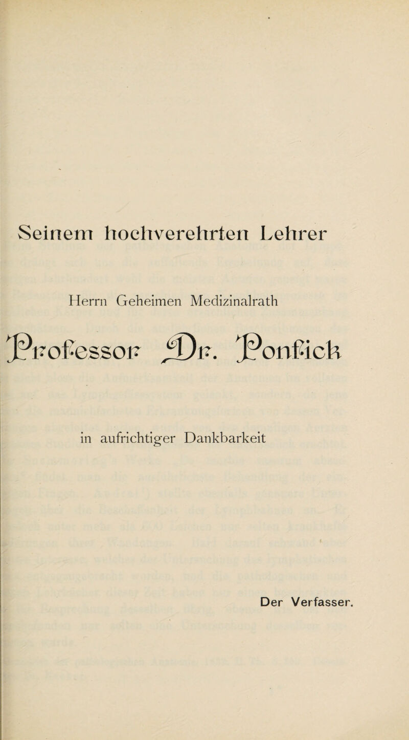 Seinem hochverehrten Lehrer Herrn Geheimen Medizinalrath in aufrichtiger Dankbarkeit Der Verfasser.