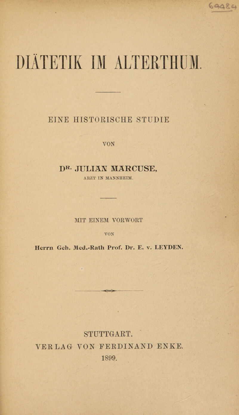 EINE HISTORISCHE STUDIE VON DR- JULIAN MARCUSE, ARZT IN MANNHEIM. MIT EINEM VORWORT VON Herrn Geh. Med.-Rath Prof. Dr. E. v. LEYDEN. STUTTGART. VERLAG VON FERDINAND ENKE. 1899.