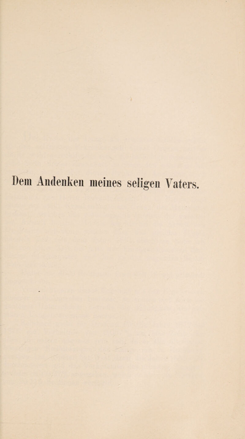 Dem Andenken meines seligen Vaters.