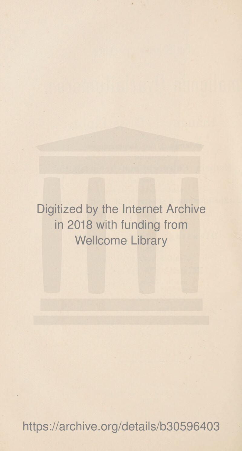 Digitized by the Internet Archive in 2018 with funding from Wellcome Library s https ://arch i ve. org/detai Is/b30596403