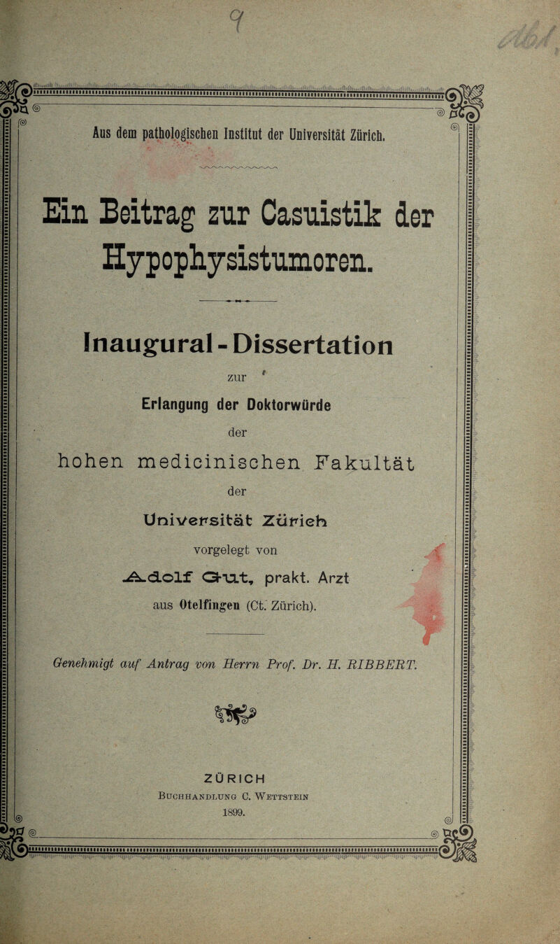 ^)llllllllHllllllllllllll.HU. gSa<® 1= (& lllllllmjillllllll MM ■um...ilmiinm Aus dem pathologischen Institut der Universität Zürich. ©1 Ein Beitrag zur Casuistik der Hypophvsistumoren. Inaugural - Dissertation zur Erlangung der Doktorwürde der hohen medicinischen Fakultät der Universität Zürieh vorgelegt von -A-d-Olf O-VLt, prakt. Arzt aus Otelfingen (Ct. Zürich). Genehmigt auf Antrag von Herrn Prof. Dr. H. BIBBERT. © sJ © ZÜRICH Buchhandlung C. Wettstein 1899. t : WL iw 1111111aII111111II11111111II11IIII1111nIII11111IIH11111111HIn111................min ..l||lU|j||l'^,l‘ll|||ll||||l.-“l||||li|||[ii-nu||j||ii;|jiii.I|||lll|[|li™illj|||l|||||.....|||ll[||jl.Ij||)l|||i».“...,!l