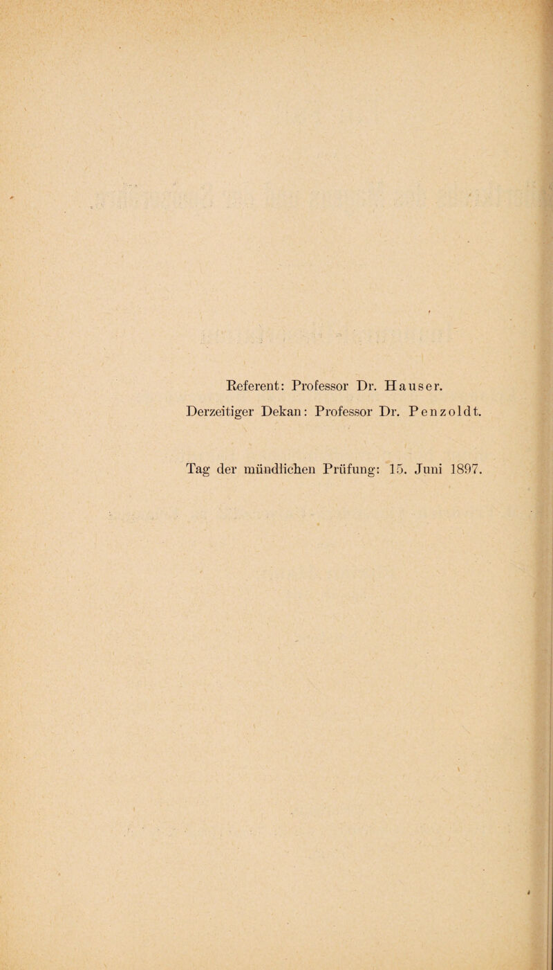 Referent: Professor Dr. Hauser. Derzeitiger Dekan: Professor Dr. Penzoldt. Tag der mündlichen Prüfung: 15. Juni 1897. \
