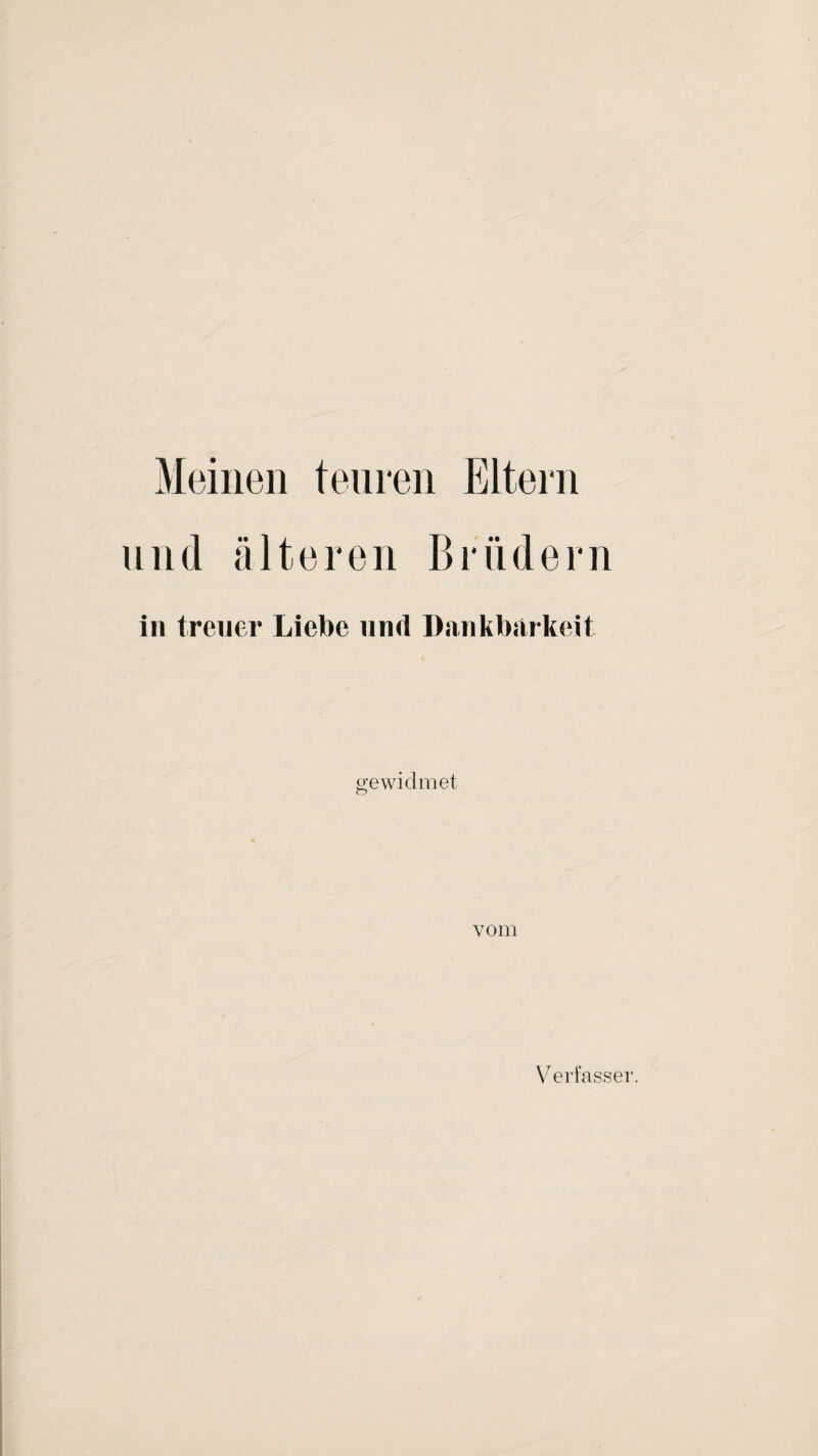 Meinen teuren Eltern und älteren Brüdern in treuer Liebe und Dankbarkeit gewidmet vom V erfasset’.