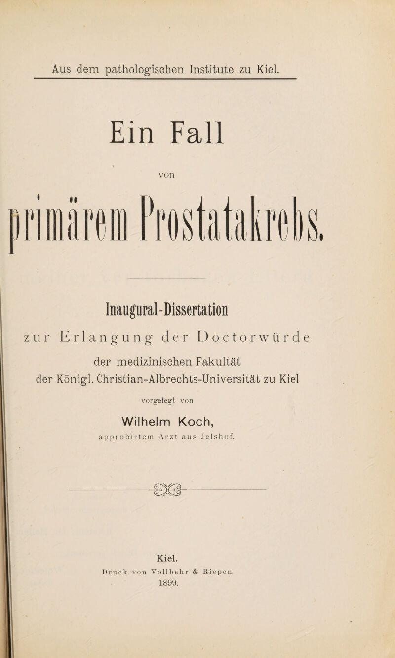 Ein Fall Inaugural - Dissertation zur Erlangung der Doctorwürde der medizinischen Fakultät der Königl. Christian-Albrechts-Universität zu Kiel vorgelegt von Wilhelm Koch, approbirtem Arzt aus Jelshof. o •• o X— Kiel. Druck von Voll b ehr & Riepen. 1899.