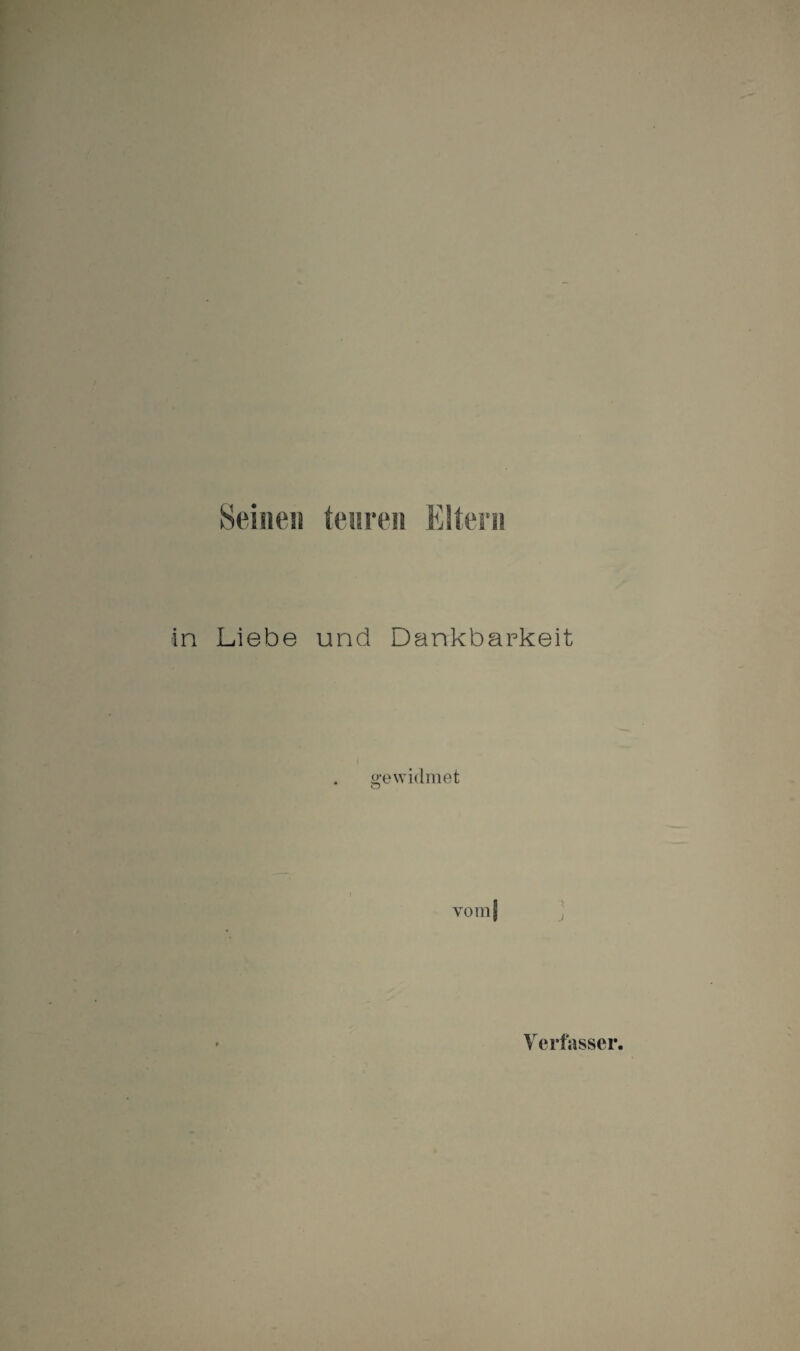 Seinen teuren Eltern in Liebe und Dankbarkeit «•e widmet O ) vom) Verfasser.
