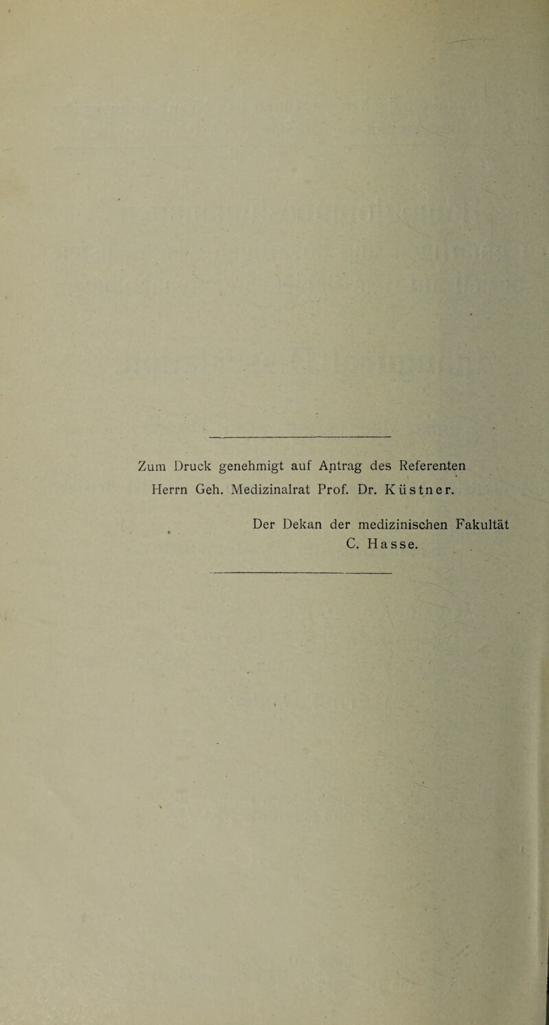 Zum Druck genehmigt auf Antrag des Referenten Herrn Geh. Medizinalrat Prof. Dr. Küstner. Der Dekan der medizinischen Fakultät ♦ C. Hasse.