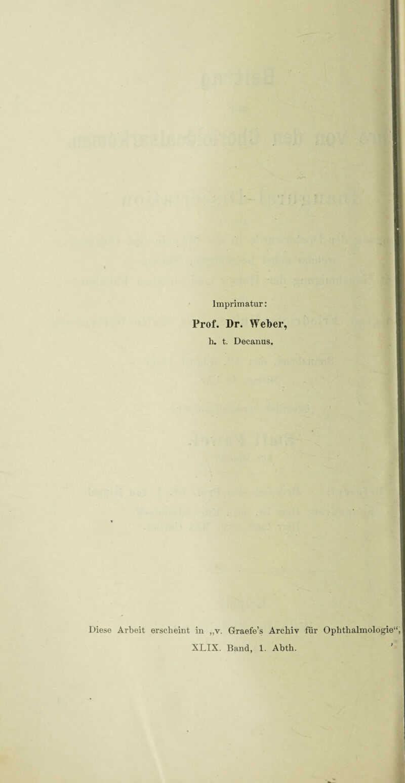 Imprimatur: Prof. Dr. Weber, h. t. Decanus. Diese Arbeit erscheint in „v. Graefe’s Archiv für Ophthalmologie“, XLIX. Band, 1. Abth.