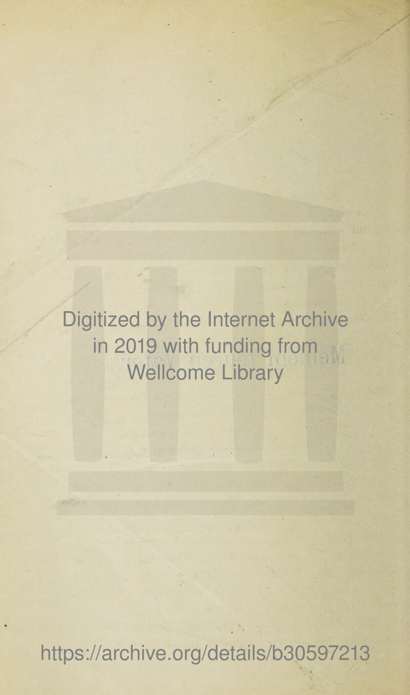 Digitized by the Internet Archive in 2019 with funding from : I ■ ' Wellöome Library https://archive.org/details/b30597213