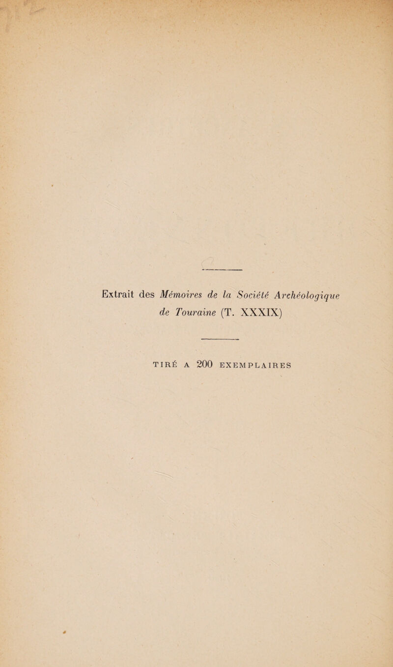 Extrait des Mémoires de la Société Archéologique de Touraine (T. XXXIX) TIRÉ A 200 EXEMPLAIRES *