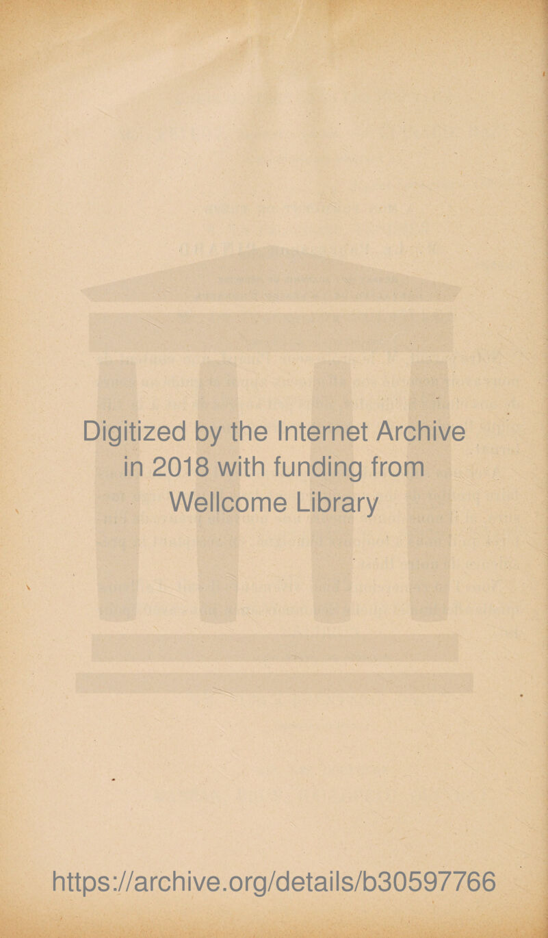 Digitized by the Internet Archive in 2018 with funding from Wellcome Library h ttps ://a rc h i ve. o rg/d etai I s/b30597766