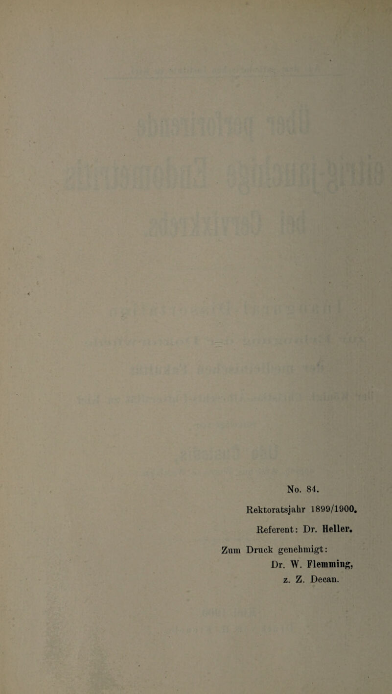 Rektoratsjahr 1899/1900. Referent: Dr. Heller. Zum Druck genehmigt: Dr. W. Flemming, z. Z. Decan.