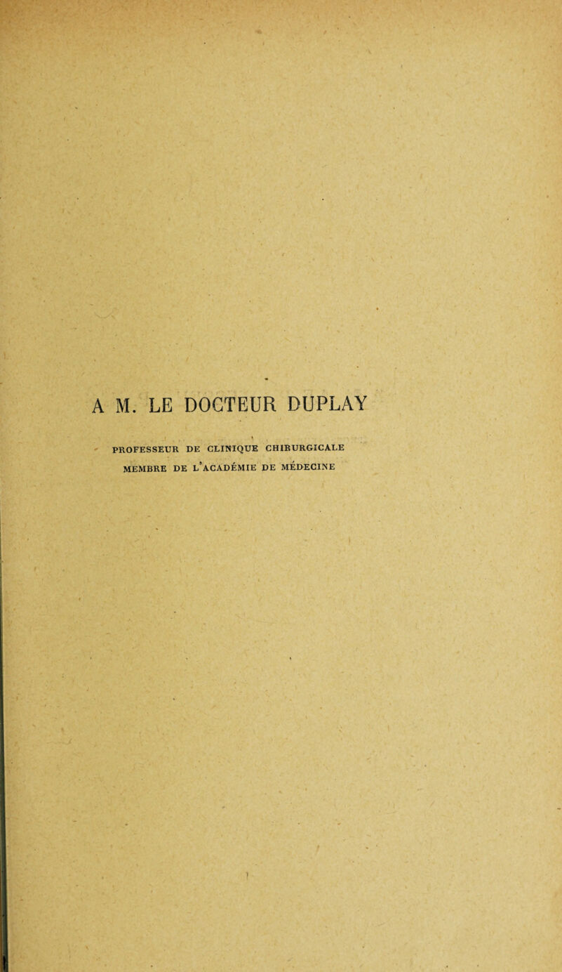 PROFESSEUR DE CLINIQUE CHIRURGICALE MEMBRE DE L’ACADÉMIE DE MEDECINE