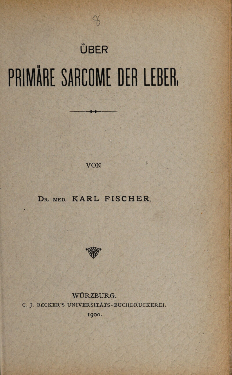 • f ÜBER D nilURE SUMME DER LEBER. VON Dr. med. KARL FISCHER, WÜRZBURG. C. J. BECKER’S UNIVERSITÄTS - BUCHDRUCKEREI. igOO.