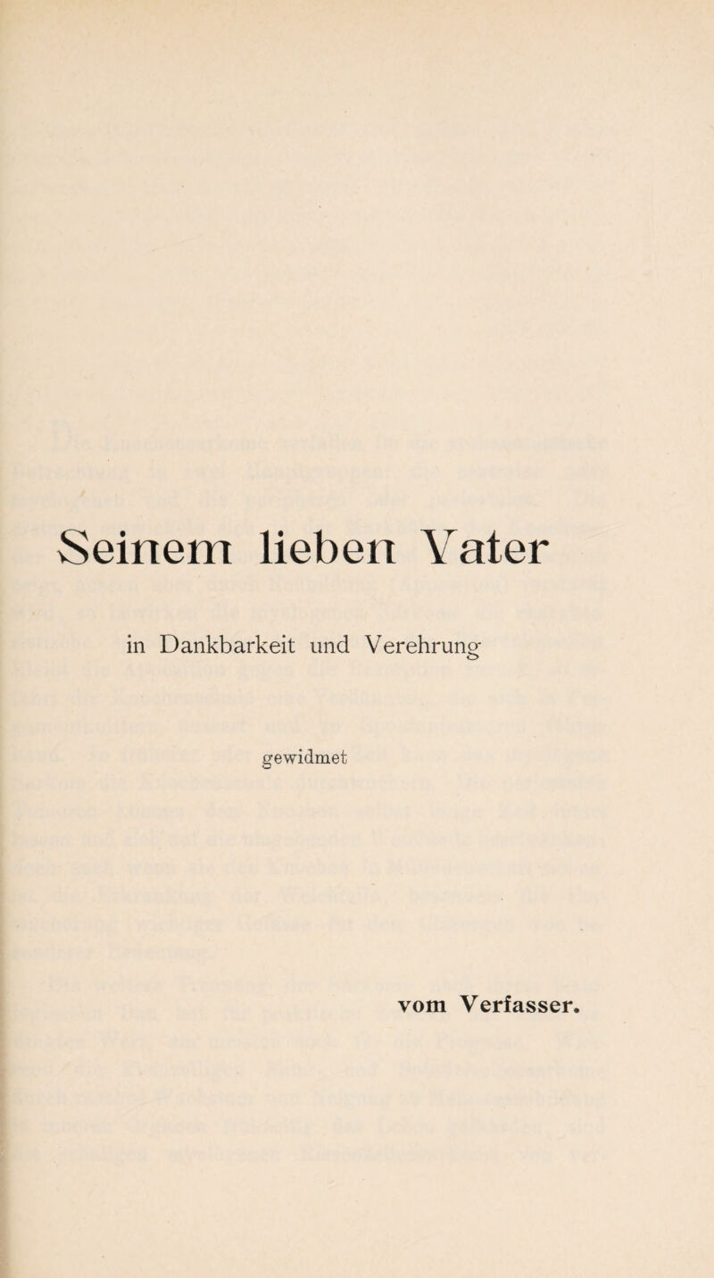 Seinem lieben Vater in Dankbarkeit und Verehrung- o gewidmet vom Verfassen