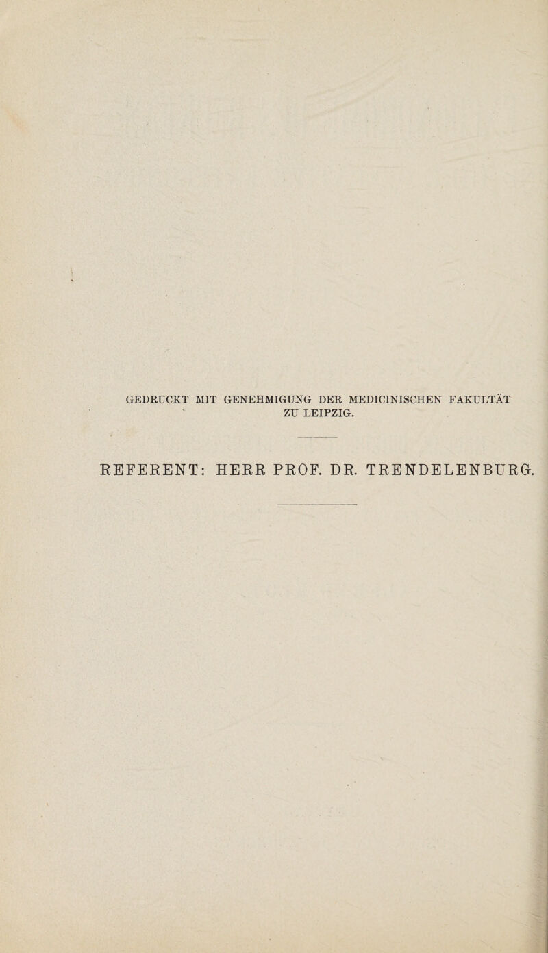 GEDRUCKT MIT GENEHMIGUNG DER MEDICINISCHEN FAKULTÄT ZU LEIPZIG. REFERENT: HERR PROF. DR. TRENDELENBURG