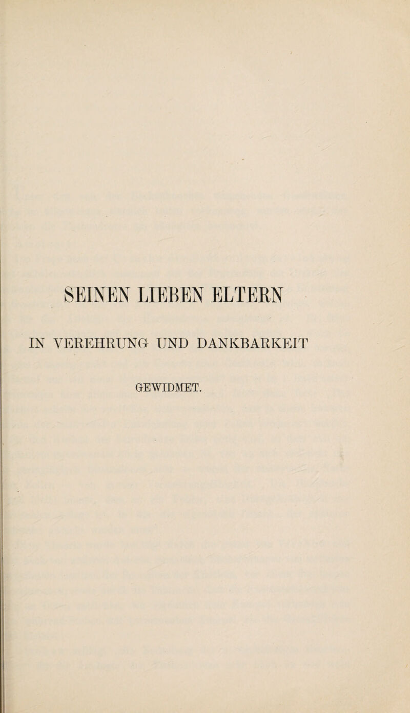 SEINEN LIEBEN ELTERN IN VEREHRUNG UND DANKBARKEIT GEWIDMET.